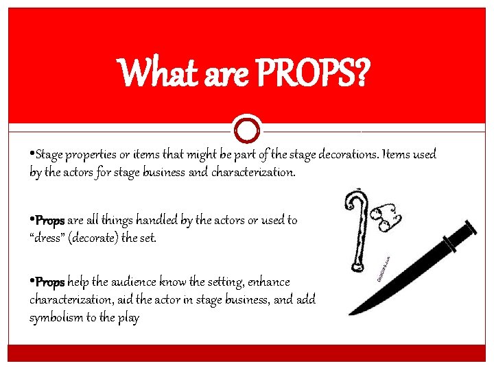 What are PROPS? • Stage properties or items that might be part of the