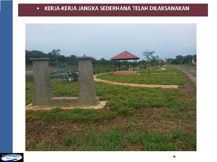 • KERJA-KERJA JANGKA SEDERHANA TELAH DILAKSANAKAN 39 • KERJA-KERJA JANGKA SEDERHANA TELAH DILAKSANAKAN 39