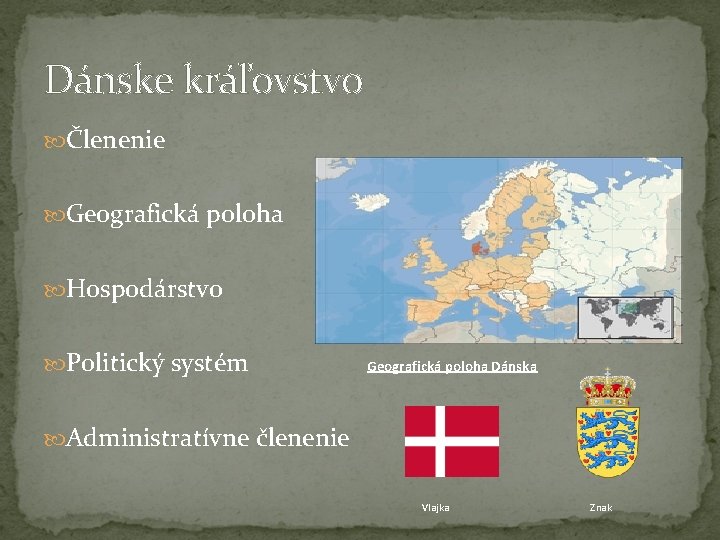 Dánske kráľovstvo Členenie Geografická poloha Hospodárstvo Politický systém Geografická poloha Dánska Administratívne členenie Vlajka