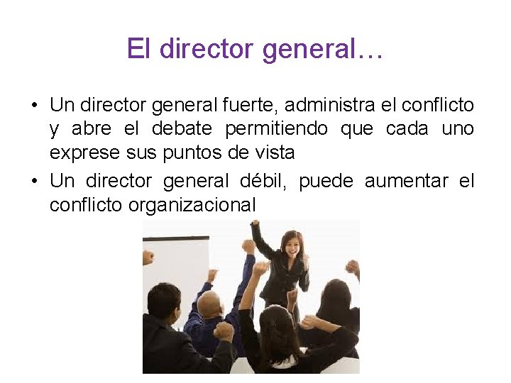 El director general… • Un director general fuerte, administra el conflicto y abre el