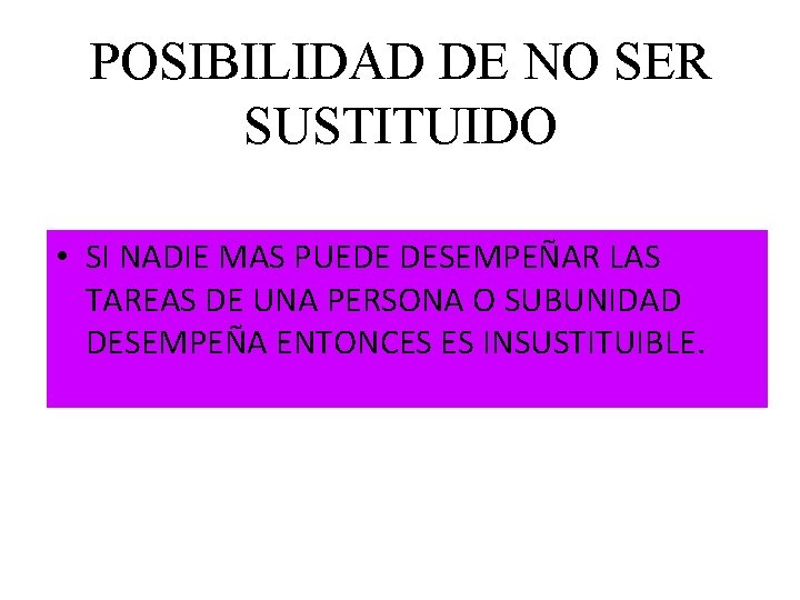 POSIBILIDAD DE NO SER SUSTITUIDO • SI NADIE MAS PUEDE DESEMPEÑAR LAS TAREAS DE