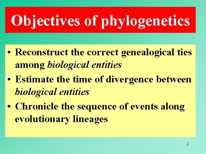 Objectives of phylogenetics • Reconstruct the correct genealogical ties among biological entities • Estimate
