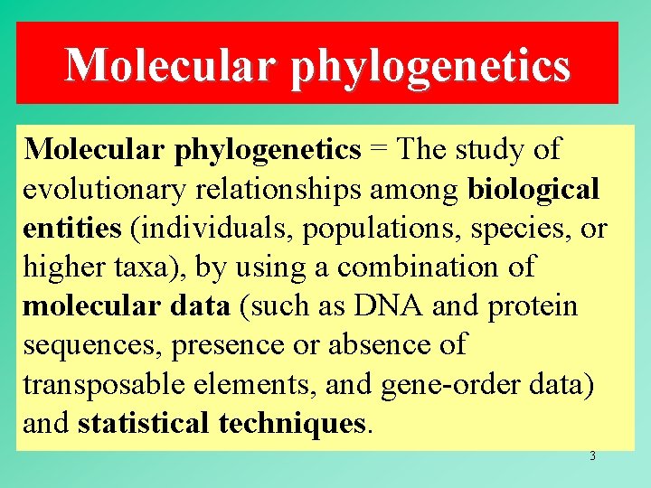 Molecular phylogenetics = The study of evolutionary relationships among biological entities (individuals, populations, species,