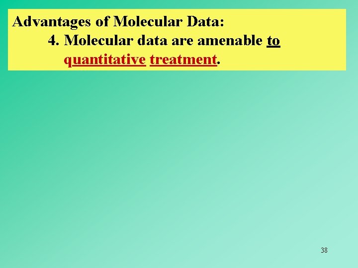 Advantages of Molecular Data: 4. Molecular data are amenable to quantitative treatment. 38 