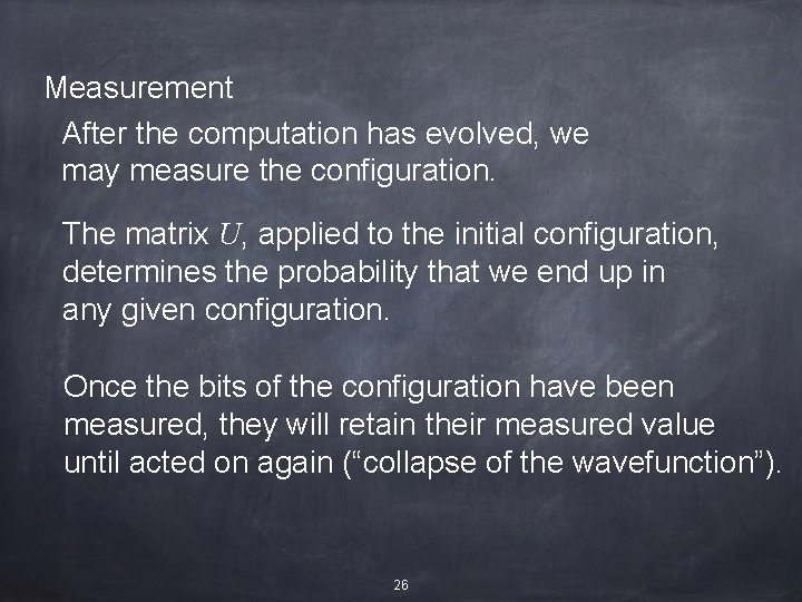 Measurement After the computation has evolved, we may measure the configuration. The matrix U,