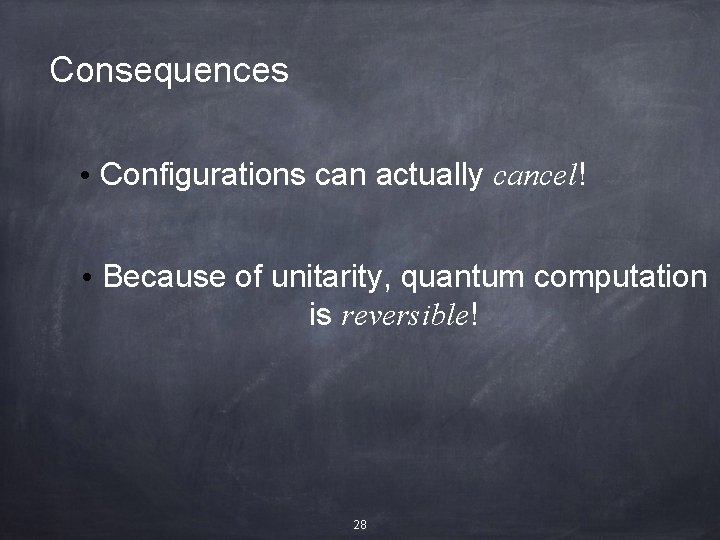 Consequences • Configurations can actually cancel! • Because of unitarity, quantum computation is reversible!