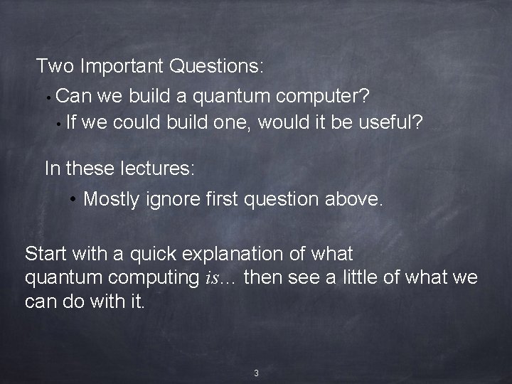 Two Important Questions: • Can we build a quantum computer? • If we could