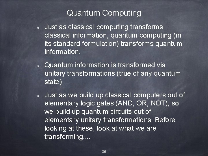Quantum Computing Just as classical computing transforms classical information, quantum computing (in its standard