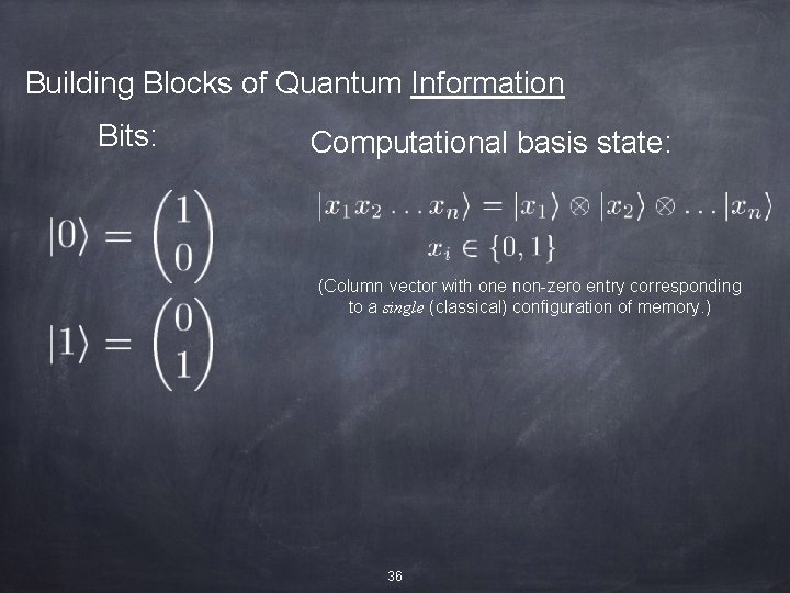 Building Blocks of Quantum Information Bits: Computational basis state: (Column vector with one non-zero