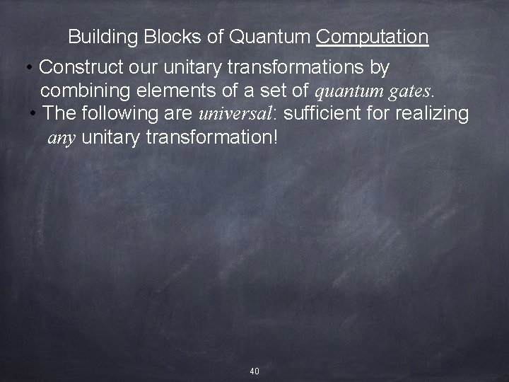 Building Blocks of Quantum Computation • Construct our unitary transformations by combining elements of