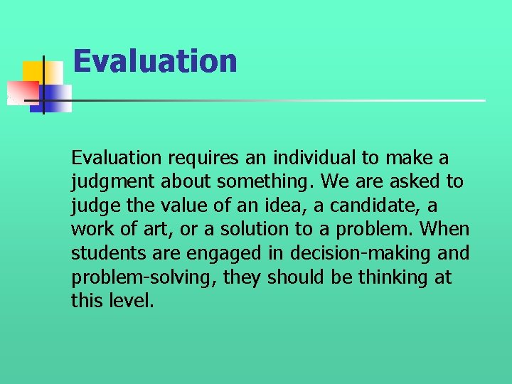 Evaluation requires an individual to make a judgment about something. We are asked to