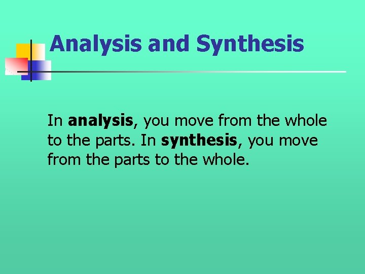 Analysis and Synthesis In analysis, you move from the whole to the parts. In Analysis and Synthesis In analysis, you move from the whole to the parts. In