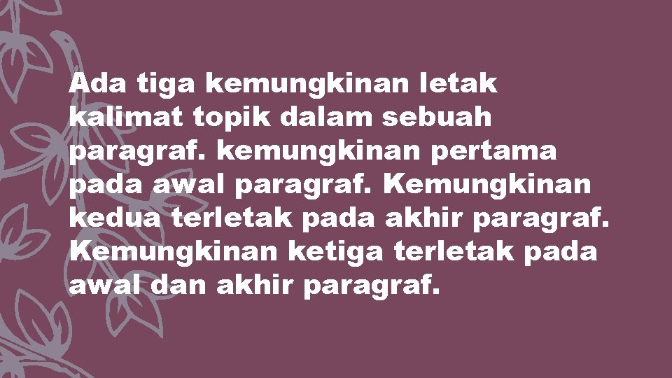 Ada tiga kemungkinan letak kalimat topik dalam sebuah paragraf. kemungkinan pertama pada awal paragraf.