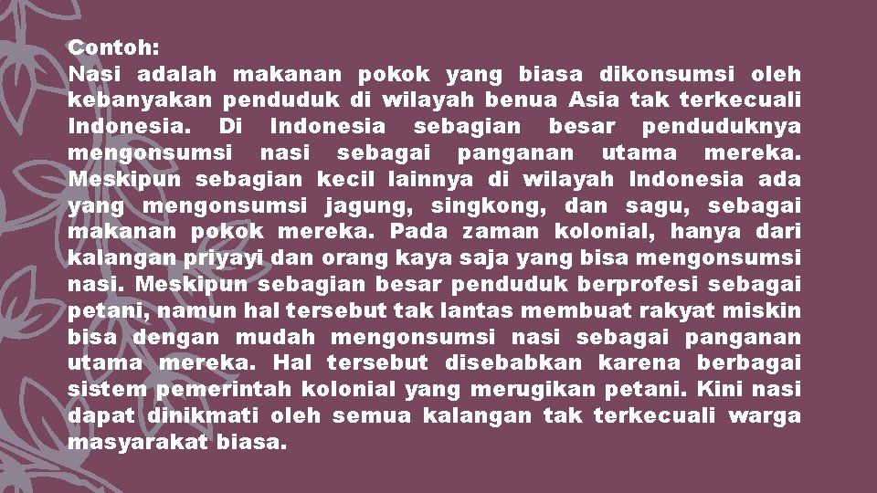 Contoh: Nasi adalah makanan pokok yang biasa dikonsumsi oleh kebanyakan penduduk di wilayah benua