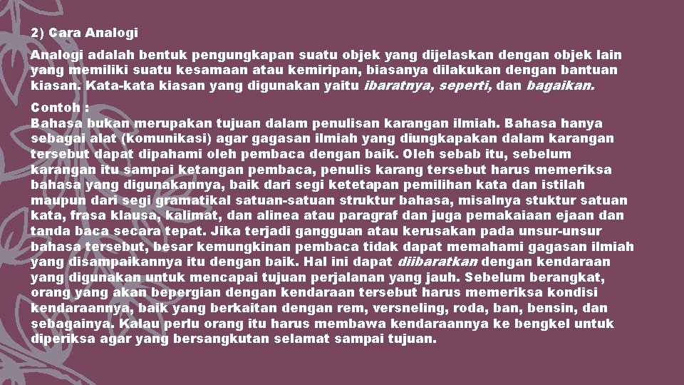 2) Cara Analogi adalah bentuk pengungkapan suatu objek yang dijelaskan dengan objek lain yang