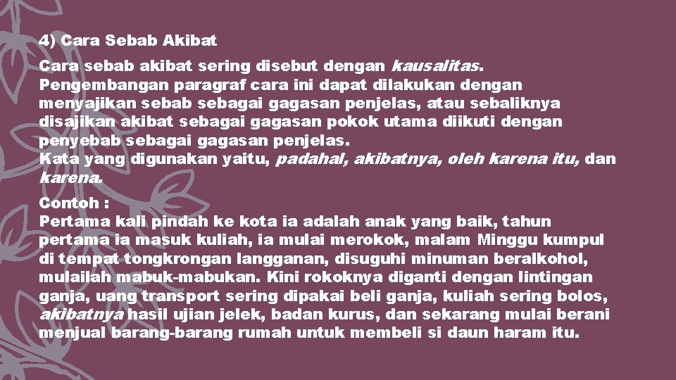 4) Cara Sebab Akibat Cara sebab akibat sering disebut dengan kausalitas. Pengembangan paragraf cara
