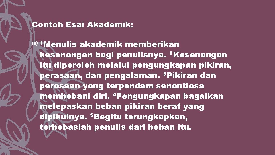 Contoh Esai Akademik: (i) 1 Menulis akademik memberikan kesenangan bagi penulisnya. 2 Kesenangan itu