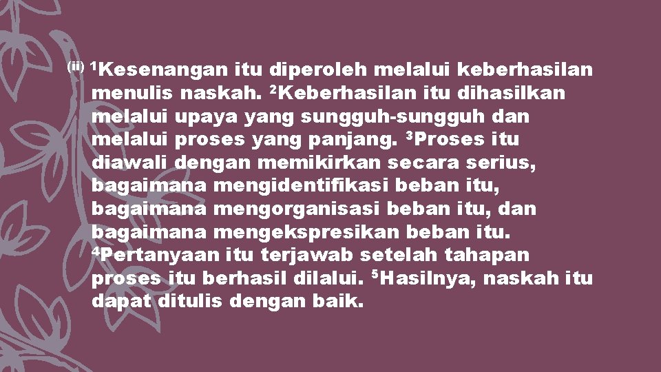 (ii) 1 Kesenangan itu diperoleh melalui keberhasilan menulis naskah. 2 Keberhasilan itu dihasilkan melalui