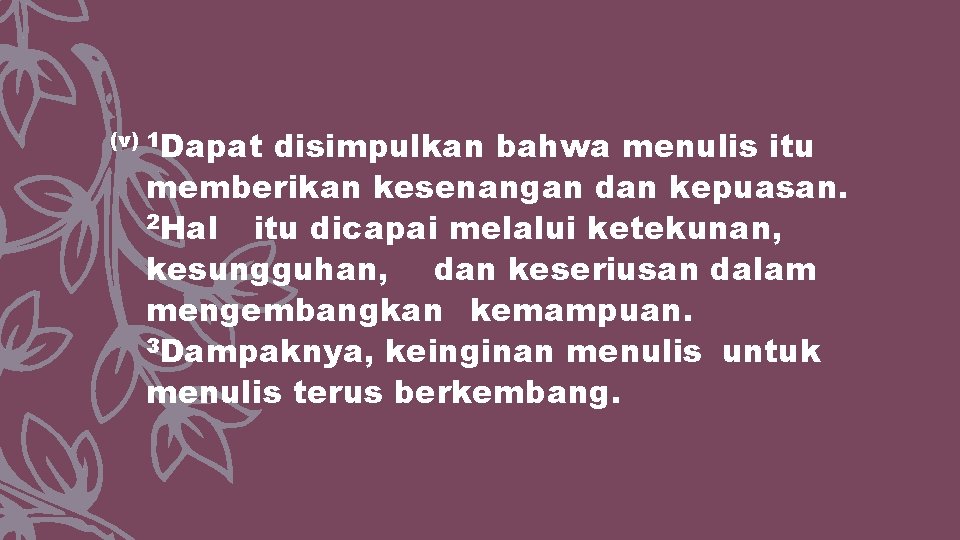 (v) 1 Dapat disimpulkan bahwa menulis itu memberikan kesenangan dan kepuasan. 2 Hal itu