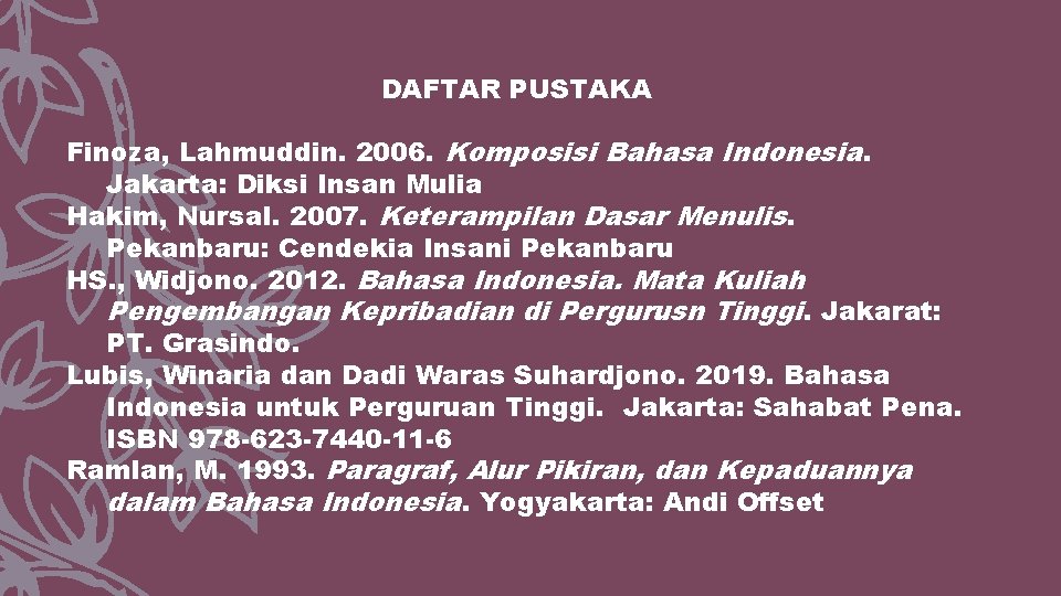 DAFTAR PUSTAKA Finoza, Lahmuddin. 2006. Komposisi Bahasa Indonesia. Jakarta: Diksi Insan Mulia Hakim, Nursal.