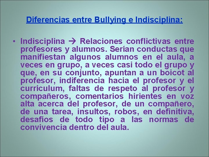 Diferencias entre Bullying e Indisciplina: • Indisciplina Relaciones conflictivas entre profesores y alumnos. Serían