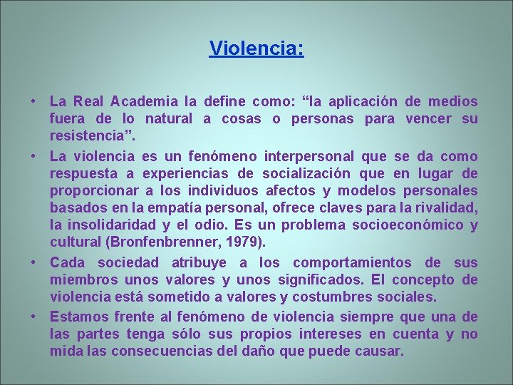 Violencia: • La Real Academia la define como: “la aplicación de medios fuera de