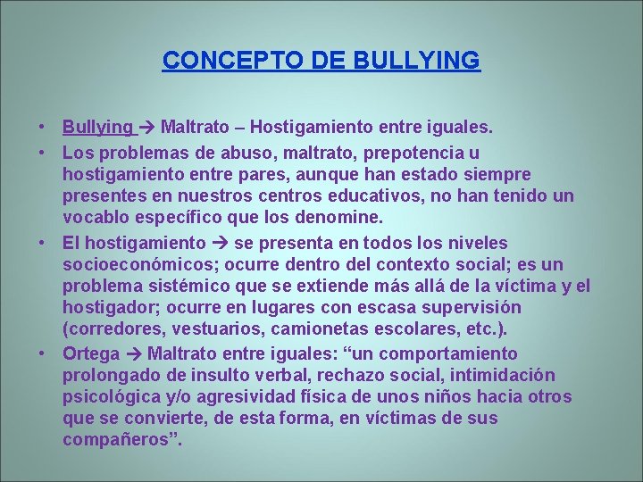 CONCEPTO DE BULLYING • Bullying Maltrato – Hostigamiento entre iguales. • Los problemas de