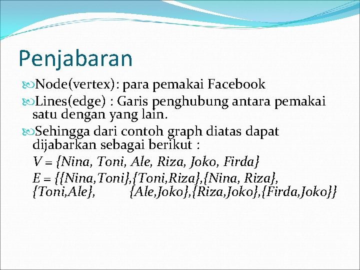 Penjabaran Node(vertex): para pemakai Facebook Lines(edge) : Garis penghubung antara pemakai satu dengan yang