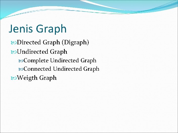 Jenis Graph Directed Graph (Digraph) Undirected Graph Complete Undirected Graph Connected Undirected Graph Weigth