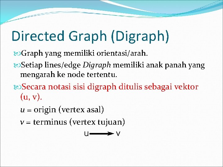 Directed Graph (Digraph) Graph yang memiliki orientasi/arah. Setiap lines/edge Digraph memiliki anak panah yang