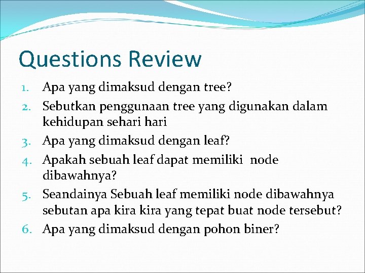 Questions Review 1. Apa yang dimaksud dengan tree? 2. Sebutkan penggunaan tree yang digunakan