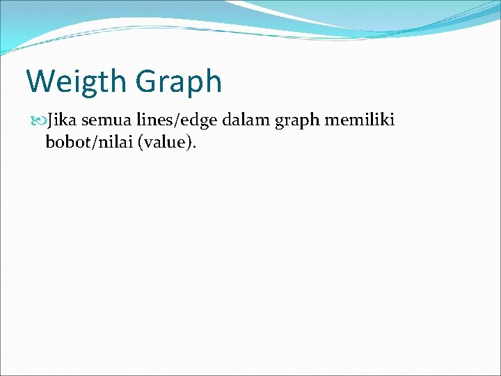 Weigth Graph Jika semua lines/edge dalam graph memiliki bobot/nilai (value). 