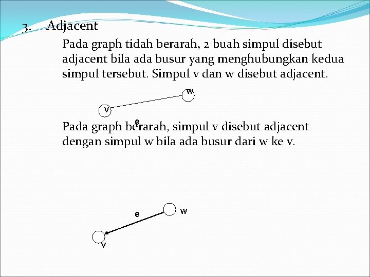 3. Adjacent Pada graph tidah berarah, 2 buah simpul disebut adjacent bila ada busur