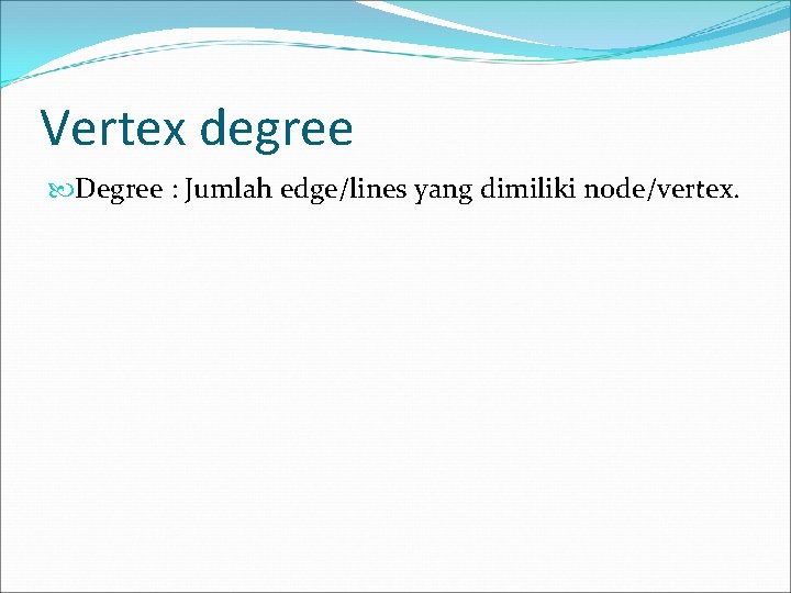 Vertex degree Degree : Jumlah edge/lines yang dimiliki node/vertex. 