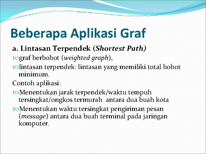 Beberapa Aplikasi Graf a. Lintasan Terpendek (Shortest Path) graf berbobot (weighted graph), lintasan terpendek: