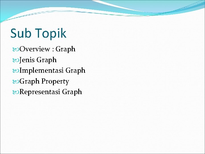 Sub Topik Overview : Graph Jenis Graph Implementasi Graph Property Representasi Graph 