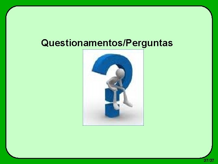 Questionamentos/Perguntas 37/37 