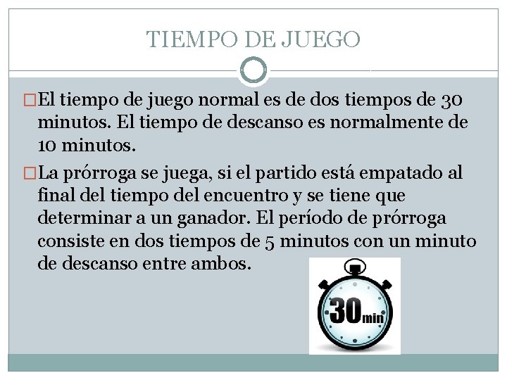 TIEMPO DE JUEGO �El tiempo de juego normal es de dos tiempos de 30