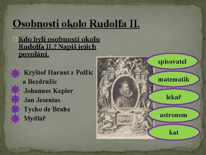 Osobnosti okolo Rudolfa II. � Kdo byli osobnosti okolo Rudolfa II. ? Napiš jejich