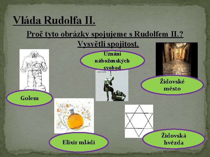 Vláda Rudolfa II. Proč tyto obrázky spojujeme s Rudolfem II. ? Vysvětli spojitost. Golem