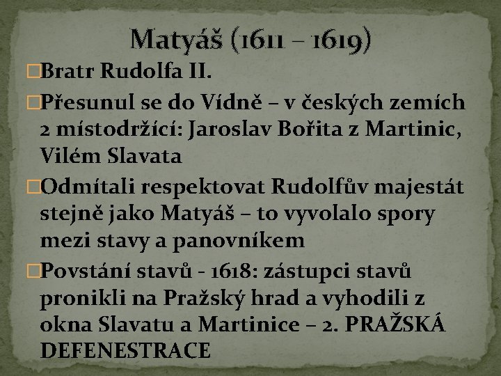 Matyáš (1611 – 1619) �Bratr Rudolfa II. �Přesunul se do Vídně – v českých