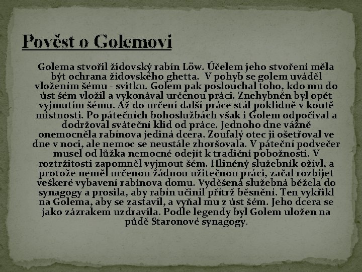 Pověst o Golemovi Golema stvořil židovský rabín Löw. Účelem jeho stvoření měla být ochrana