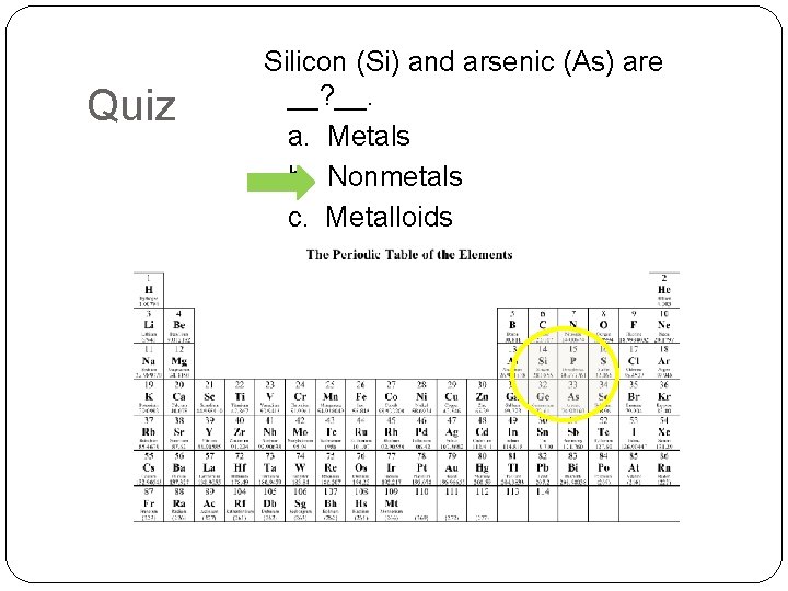 Quiz Silicon (Si) and arsenic (As) are __? __. a. Metals b. Nonmetals c.