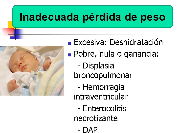 Inadecuada pérdida de peso n n Excesiva: Deshidratación Pobre, nula o ganancia: - Displasia