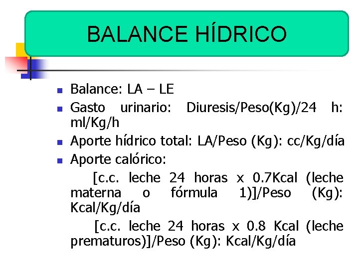 BALANCE HÍDRICO n n Balance: LA – LE Gasto urinario: Diuresis/Peso(Kg)/24 h: ml/Kg/h Aporte