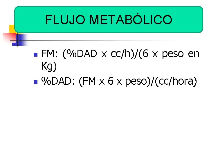 FLUJO METABÓLICO FM: (%DAD x cc/h)/(6 x peso en Kg) n %DAD: (FM x