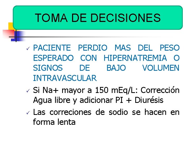 TOMA DE DECISIONES ü ü ü PACIENTE PERDIO MAS DEL PESO ESPERADO CON HIPERNATREMIA