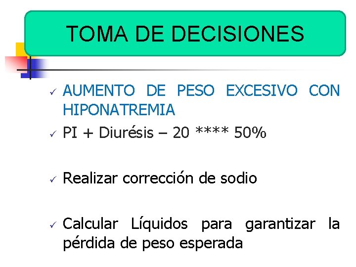 TOMA DE DECISIONES ü AUMENTO DE PESO EXCESIVO CON HIPONATREMIA PI + Diurésis –