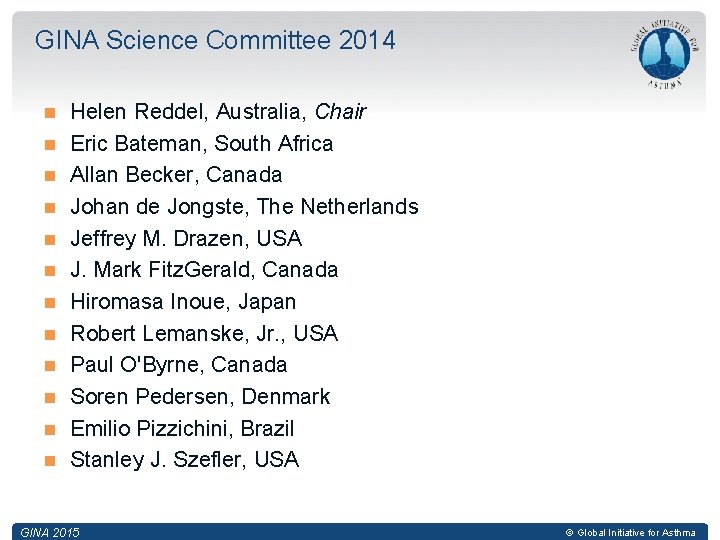 GINA Science Committee 2014 Helen Reddel, Australia, Chair Eric Bateman, South Africa Allan Becker,