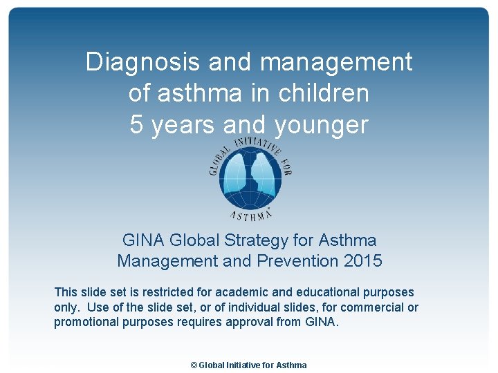Diagnosis and management of asthma in children 5 years and younger GINA Global Strategy